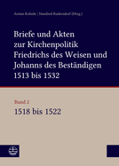 Briefe Und Akten Zur Kirchenpolitik Friedrichs Des Weisen Und Johanns...: Band 2: 1518-1522. Bearbeitet Von Stefan Michel, Beate Kusche, Ulrike Ludwig, Konstantin Enge, Dagmar Blaha Und Alexander Bartmuss Unter Mitarbeit Von Saskia Jahnigen Und Steven...