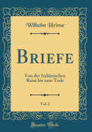 Briefe, Vol. 2: Von Der Itali?nischen Reise Bis Zum Tode (Classic Reprint)