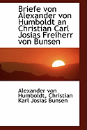 Briefe Von Alexander Von Humboldt an Christian Carl Josias Freiherr Von Bunsen