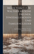 Briefe Von C. F. W. Walther an Seine Freunde, Synodalgenossen Und Familienglieder