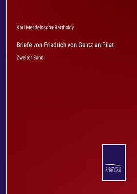 Briefe von Friedrich von Gentz an Pilat: Zweiter Band - Mendelssohn-Bartholdy, Karl