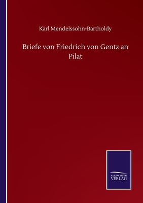 Briefe von Friedrich von Gentz an Pilat - Mendelssohn-Bartholdy, Karl