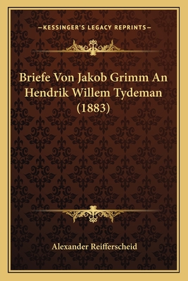 Briefe Von Jakob Grimm an Hendrik Willem Tydeman (1883) - Reifferscheid, Alexander (Editor)