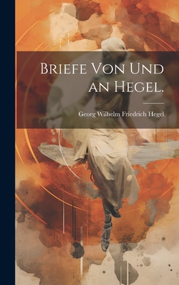 Briefe Von Und an Hegel. - Georg Wilhelm Friedrich Hegel (Creator)