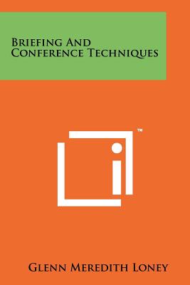 Briefing and Conference Techniques - Loney, Glenn Meredith