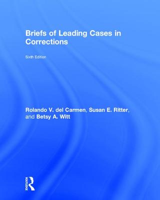 Briefs of Leading Cases in Corrections - Del Carmen, Rolando, and Ritter, Susan, and Witt, Betsy