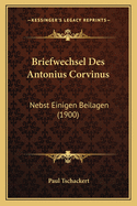 Briefwechsel Des Antonius Corvinus: Nebst Einigen Beilagen (1900)