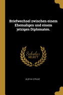 Briefwechsel zwischen einem Ehemaligen und einem jetzigen Diplomaten.