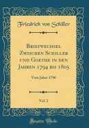 Briefwechsel Zwischen Schiller Und Goethe in Den Jahren 1794 Bis 1805, Vol. 2: Vom Jahre 1796 (Classic Reprint)