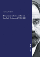 Briefwechsel zwischen Schiller und Goethe in den Jahren 1794 bis 1805