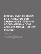 Brieven Over de Zeden En Staatkunde Der Vereenigde Staten Van Noord-Amerika Door Achilles Murat... Uit Het Fransch