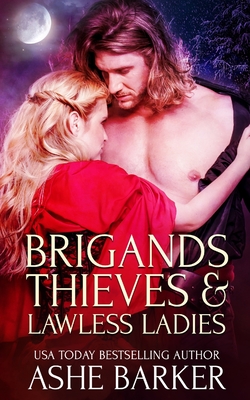 Brigands, Thieves and Lawless Ladies: A collection of raunchy historical novellas - Barker, Ashe