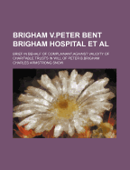 Brigham V.Peter Bent Brigham Hospital et al: Brief in Behalf of Complainant, Against Validity of Charitable Trusts in Will of Peter B.Brigham