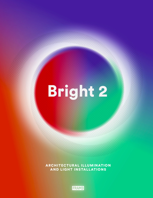 Bright 2: Architectural Illumination and Light Installations - McNamara, Carmel, and Martins, Ana