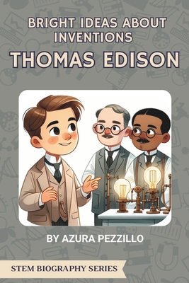 Bright Ideas About Inventions - Thomas Edison - Pezzillo, Azura