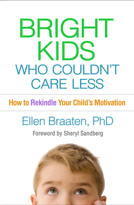 Bright Kids Who Couldn't Care Less: How to Rekindle Your Child's Motivation - Braaten, Ellen, PhD, and Sandberg, Sheryl (Foreword by)
