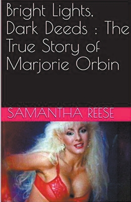 Bright Lights Dark Deeds: The True Story of Marjorie Orbin - Reese, Samantha