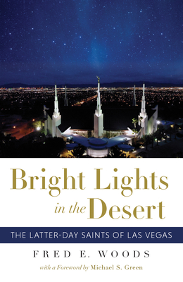 Bright Lights in the Desert: The Latter-Day Saints of Las Vegas - Woods, Fred E