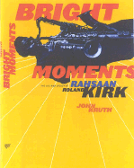 Bright Moments: The Life and Legacy of Rahsaan Roland Kirk