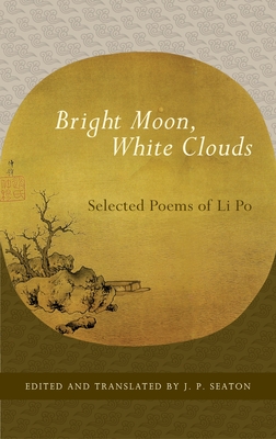 Bright Moon, White Clouds: Selected Poems of Li Po - Seaton, Jerome (Translated by), and Li Po