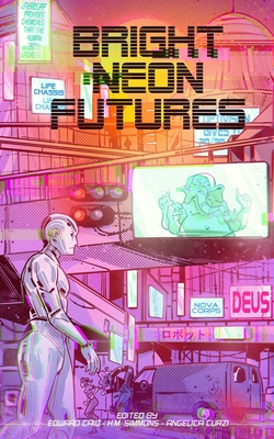 Bright Neon Futures: A Wholesome Cyberpunk Anthology - Simmons, Hayley (Editor), and Curzi, Angelica (Editor), and Carroll, Paul