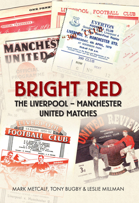 Bright Red: The Liverpool-Manchester United Matches - Metcalf, Mark, and Bugby, Tony, and Millman, Leslie