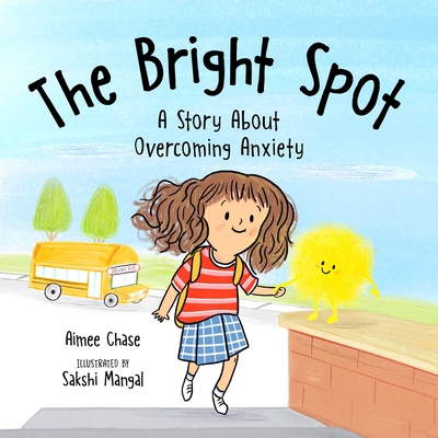 Bright Spot: A Story about Overcoming Anxiety - Chase, Aimee