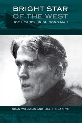 Bright Star of the West: Joe Heaney, Irish Song Man - Williams, Sean, and S Laoire, Lillis
