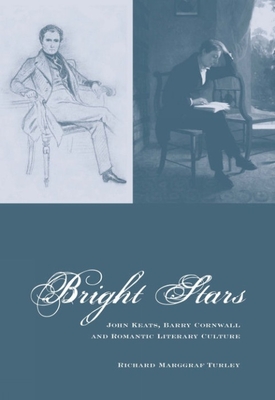 Bright Stars: John Keats, Barry Cornwall and Romantic Literary Culture - Marggraf Turley, Richard