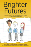 Brighter Futures: A Parents' Guide To Raising Happy, Confident Children In The Primary School Years