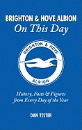 Brighton & Hove Albion On This Day: History, Facts & Figures from Every Day of the Year