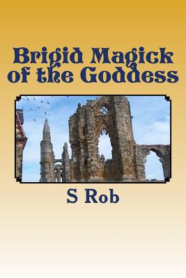 Brigid Magick of the Goddess - Rob, S