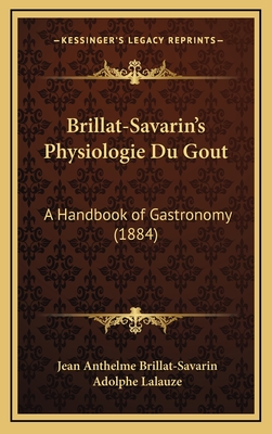 Brillat-Savarin's Physiologie Du Gout: A Handbook of Gastronomy (1884) - Brillat-Savarin, Jean Anthelme, and Lalauze, Adolphe (Illustrator)