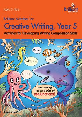 Brilliant Activities for Creative Writing, Year 5: Activities for Developing Writing Composition Skills - Yates, Irene