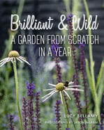 Brilliant and Wild: A Garden from Scratch in a Year