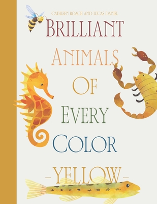 Brilliant Animals Of Every Color: Yellow Edition - Daniel, Lucas, and Roach, Cathleen