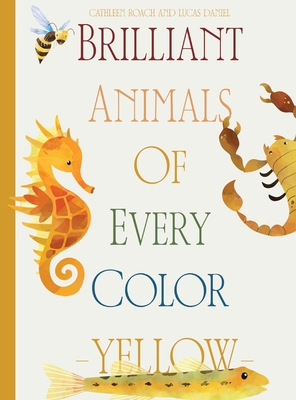 Brilliant Animals Of Every Color: Yellow Edition - Roach, Cathleen, and Daniel, Lucas