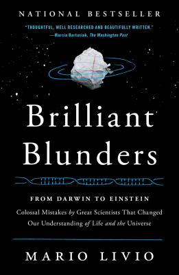 Brilliant Blunders: From Darwin to Einstein: Colossal Mistakes by Great Scientists That Changed Our Understanding of Life and the Universe - Livio, Mario