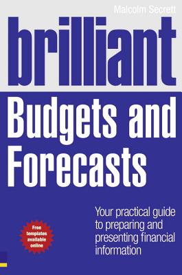 Brilliant Budgets and Forecasts: Your Practical Guide to Preparing and Presenting Financial Information - Secrett, Malcolm