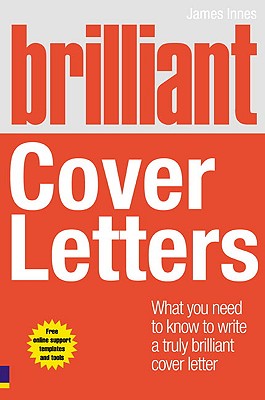 Brilliant Cover Letters: What You Need to Know to Write a Truly Brilliant Cover Letter - Innes, James