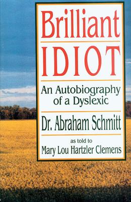 Brilliant Idiot: An Autobiography of a Dyslexic - Schmitt, Abraham, and Schmitt, Dr Abraham, and Clemens, Mary Lou Hartzler