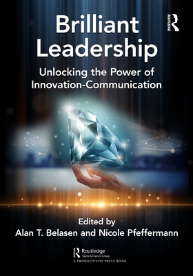 Brilliant Leadership: Unlocking the Power of Innovation-Communication - Belasen, Alan (Editor), and Pfeffermann, Nicole (Editor)