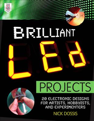 Brilliant Led Projects: 20 Electronic Designs for Artists, Hobbyists, and Experimenters - Dossis, Nick