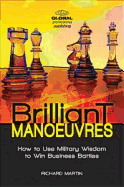 Brilliant Manoeuvres: How to Use Military Wisdom to Win Business Battles