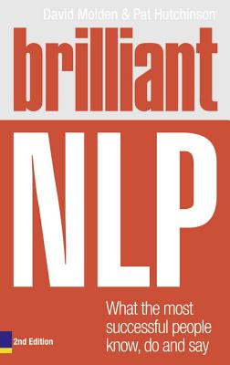 Brilliant NLP: What the most successful people know, do and say - Molden, David, and Hutchinson, Pat