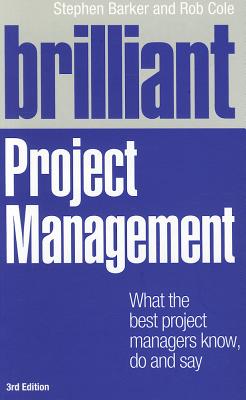 Brilliant Project Management: What the best project managers know, do and say - Barker, Stephen, and Cole, Rob