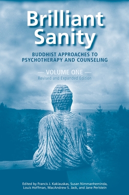 Brilliant Sanity (Vol. 1; Revised & Expanded Edition): Buddhist Approaches to Psychotherapy and Counseling - Kaklauskas, Francis (Editor), and Nimmanheminda, Susan (Editor), and Hoffman, Louis (Editor)