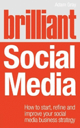Brilliant Social Media: How to Start, Refine and Improve Your Social Business Media Strategy
