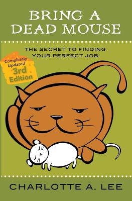 Bring a Dead Mouse, 3rd Edition: The Secret to Finding Your Perfect Job - Lee, Charlotte a