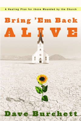 Bring 'Em Back Alive: A Healing Plan for those Wounded by the Church - Burchett, Dave